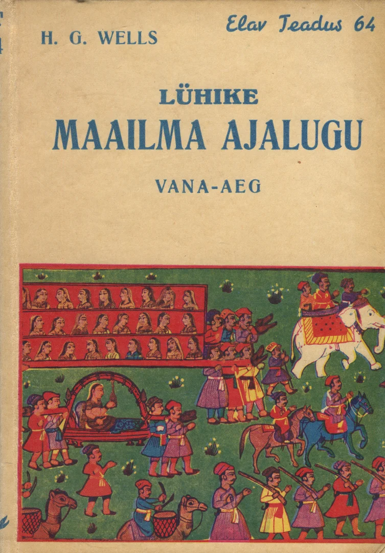 Lühike maailma ajalugu - Herbert George Wells (Eesti Kirjanduse Selts, 1937). Kaanel on värvikas India stiilis miniatuurmaal, mis kujutab rongkäiku elevantide, ratsanike ja jalgsi inimestega erkrohelise, punase ja kollase tooniga. Illustratsioon on detailirohke ja dekoratiivne, iseloomulik traditsioonilistele Mughal-aegsetele kunstiteostele.