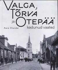 Valga, Tõrva ja Otepää kadunud vaated