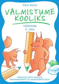 Valmistume kooliks. Töövihik. Harjutusi eesti keelest, matemaatikast ja loodusõpetusest