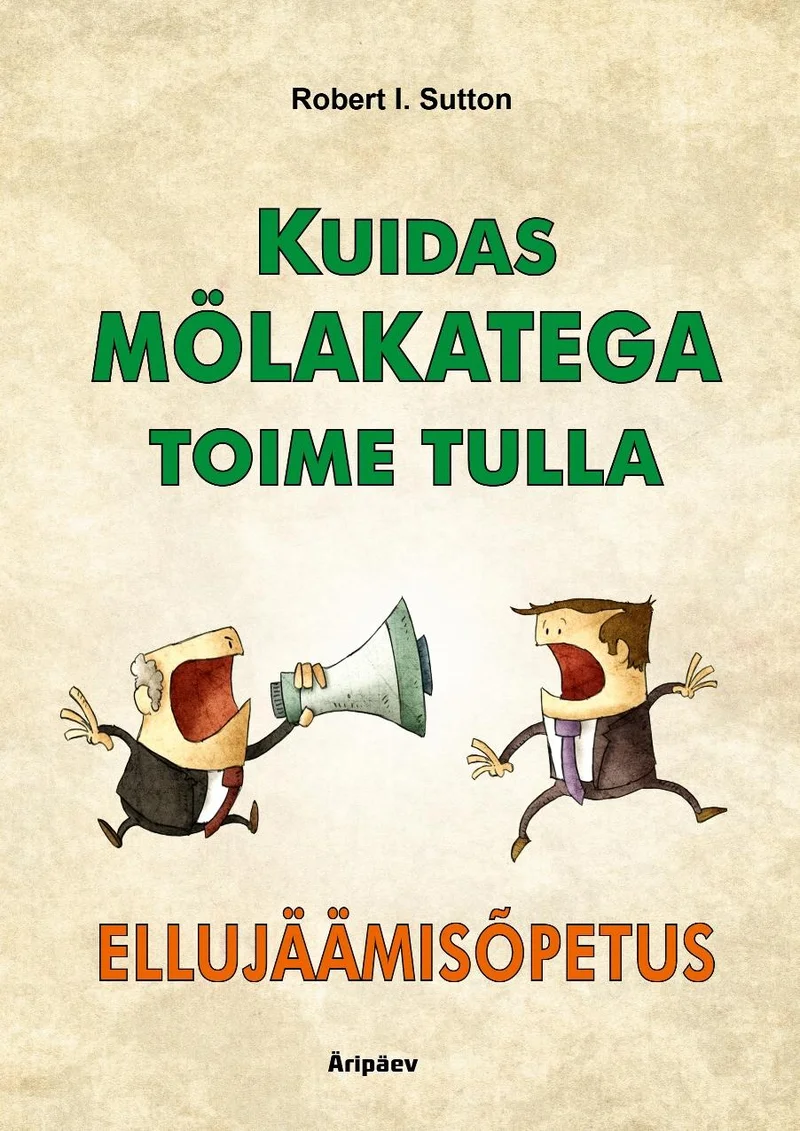 Kuidas mölakatega toime tulla - Robert Sutton (Äripäev, 2018). Humoristlik joonistusstiiliga illustratsioon, kus üks tegelane karjub megafoni kaudu teise näkku, kes reageerib ärritatult. Värvid on soojad kollased ja oranžid toonid, kujundus on labakas ja koomiliselt liialdatud.