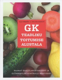 GK – teadliku toitumise alustala. Raamat kaalulangetamisest ja glükeemilise kontrolli meetodist