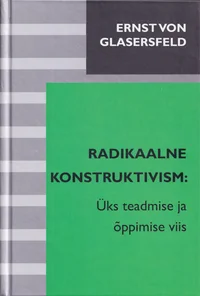 Radikaalne konstruktivism: üks teadmise ja õppimise viis