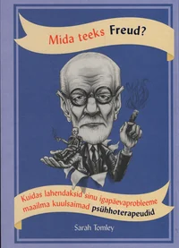 Mida teeks Freud?. Kuidas lahendaksid sinu igapäevaprobleeme maailma kuulsaimad psühhoterapeudid