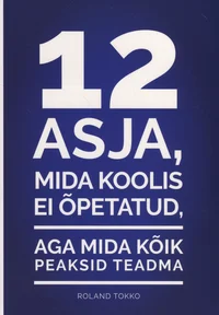 12 asja, mida koolis ei õpetatud, aga mida kõik peaksid teadma