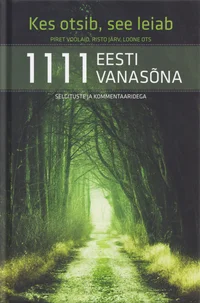 1111 eesti vanasõna. Selgituste ja kommentaaridega. Kes otsib, see leiab