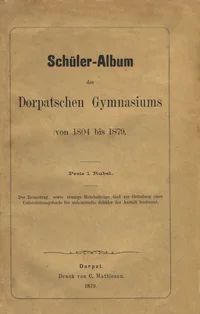 Schüler-Album des Dorpatschen Gymnasiums von 1804 bis 1879