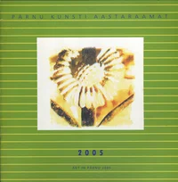 Pärnu kunsti aastaraamat 2005. Art in Pärnu 2005