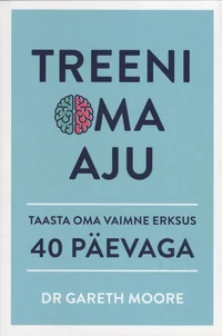 Treeni oma aju. Taasta oma vaimne erksus 40 päevaga