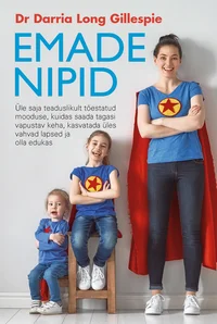 Emade nipid. Üle saja teaduslikult tõestatud mooduse, kuidas saada tagasi vapustav keha, kasvatada üles vahvad lapsed ja olla edukas