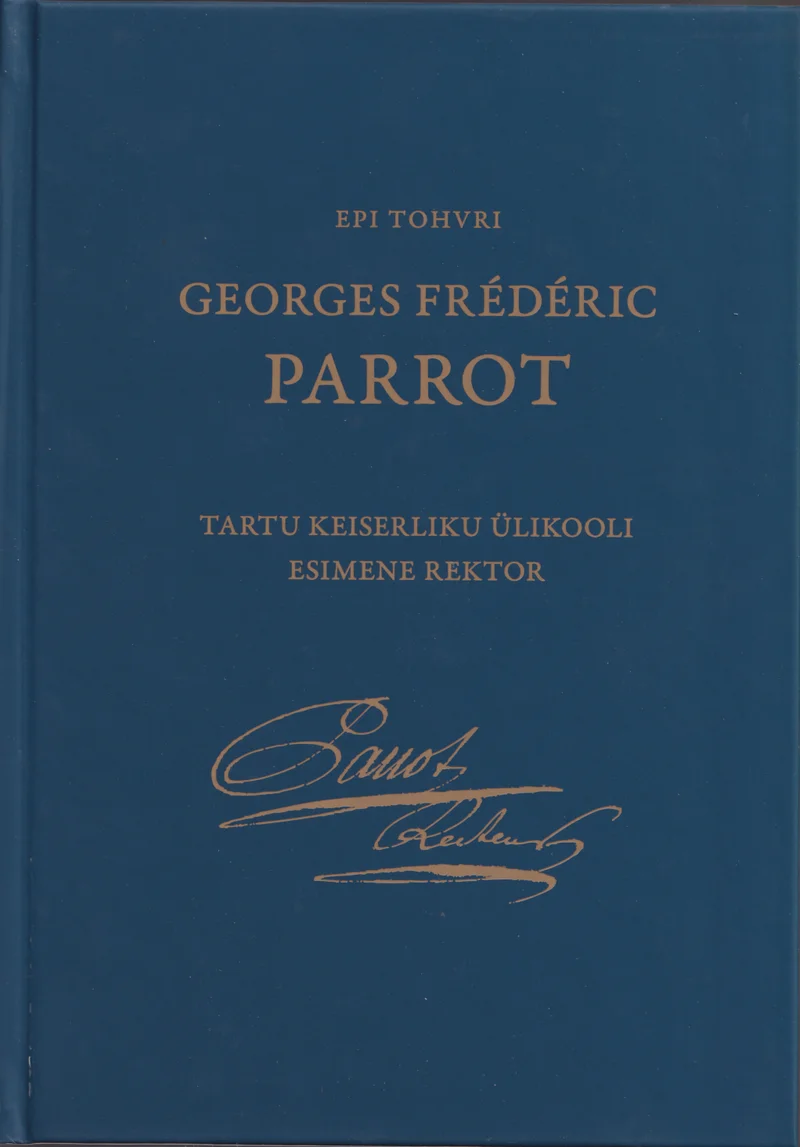 Georges Frederic Parrot - Epi Tohvri (TÜ Kirjastus, 2019). Tumeroheline-sinine elegantne köide kuldse kirjaga, millel on dekoratiivne allkiri (autogramm) kuldses toonis raamatu alumises osas.
