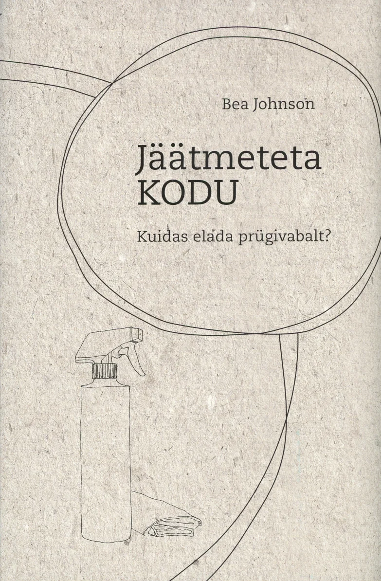 Jäätmeteta kodu - Bea Johnson (Helios, 2019). Minimalistlik, helepruunikas-hall kaanekujundus õrna tekstuuriga taustaga, millel on peenjoontega joonistatud pihustuspudel.