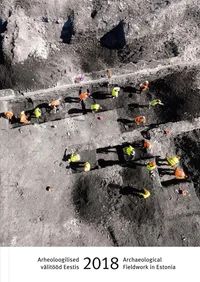 Arheoloogilised välitööd Eestis 2018. Archaeological Fieldwork in Estonia 2018