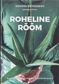 Roheline rõõm. Rahulolu ja silmailu toataimedest