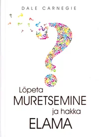 Lõpeta muretsemine ja hakka elama