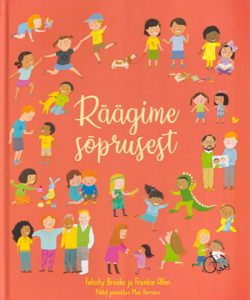 Räägime sõprusest - Felicity Brooks (Koolibri, 2020). Sooja roosaka taustaga kaanel on rõõmsad lapsed erinevatest kultuuridest, kes mängivad, tantsivad ja hoiavad kätest kinni. Ilustratsioon on pehmes, lapsesõbralikus stiilis, kujutades mitmekesiseid tegelasi, sealhulgas ratastooliga last.