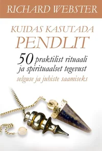 Kuidas kasutada pendlit. 50 praktilist rituaali ja spirituaalset tegevust