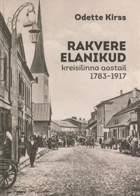 Rakvere elanikud kreisilinna aastail 1783-1917. The citizens of district city Rakvere 1783-1917