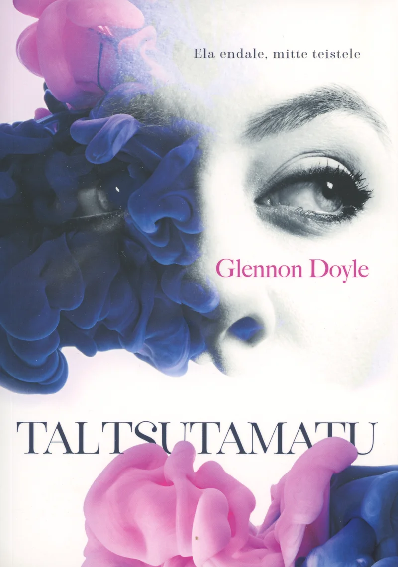 Taltsutamatu - Glennon Doyle (Helios, 2021). Valge taust, millel on kunstiline foto naise silmast ja põsest, ümbritsetuna lopsakatest sinistest, lillast ja roosakatest lillekroonlehtedest. Minimalistlik ja elegantne kujundus loob unenäolise, poeeetilise atmosfääri.
