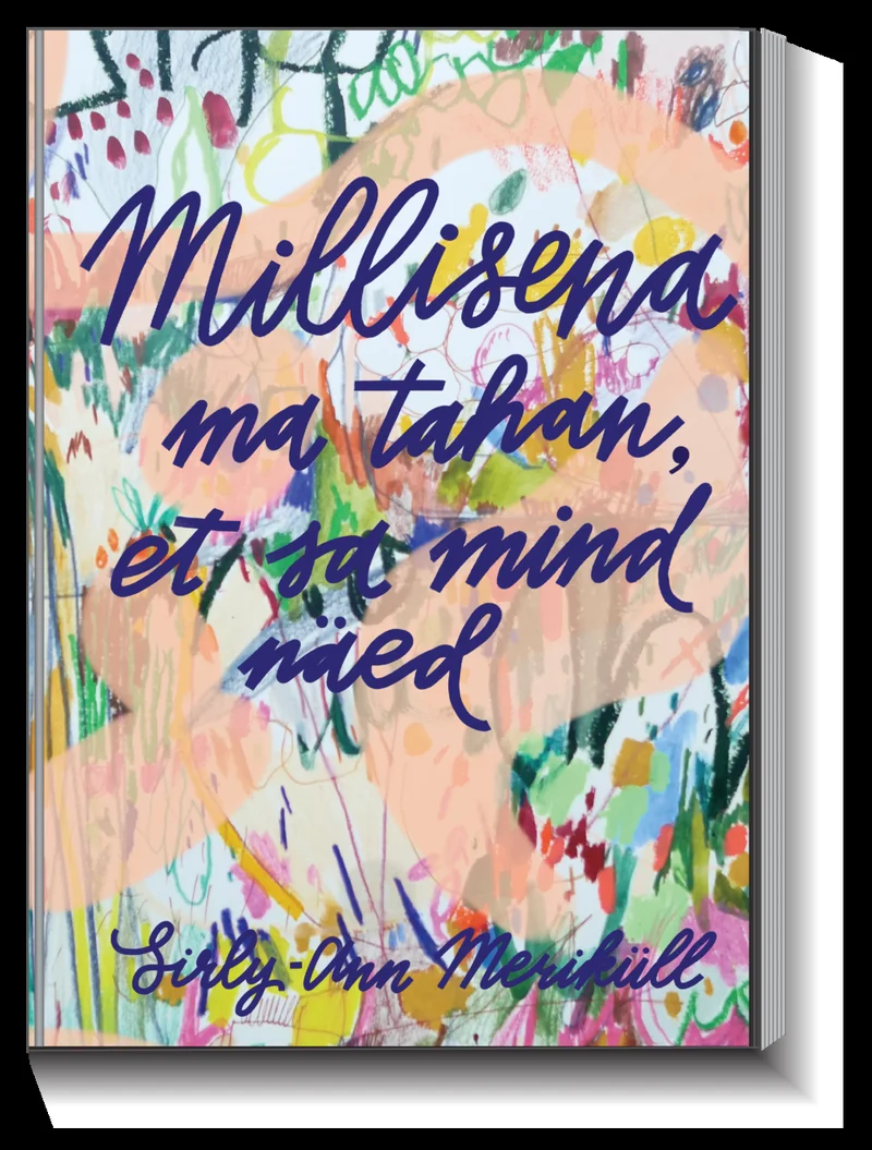 Millisena ma tahan, et sa mind näed - Sirly-Ann Meriküll (Hea Tegu, 2021). Värviküllane abstraktne akvarelltaustaga kaanekujundus roosa, rohelise, sinise ja kollase toonides. Pealkiri on kirjutatud käsikirjalises kalligraafilises kirjas.