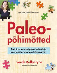 Paleopõhimõtted. Autoimmuunhaiguste taltsutaja ja enesetervendaja käsiraamat