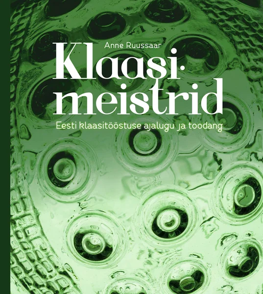 Klaasimeistrid - Anne Ruussaar (Äripäev, 2021). Roheka tooniga läbipaistev klaaspind koos ümmarguste mullikujuliste reljeefidega, mis moodustavad korrapärase mustri. Makrofoto stiilis lähivõte rõhutab klaasi läbipaistvust ja tekstuuri.