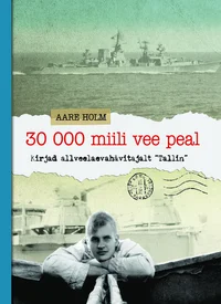 30 000 miili vee peal. Kirjad allveelaevahävitajalt «Tallin«