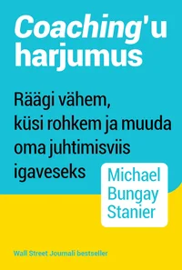 Coaching'u harjumus. Räägi vähem, küsi rohkem ja muuda oma juhtimisviis igaveseks