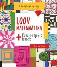 Loov matemaatika. Kunstiprojekte lastele