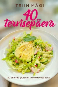 40 tervisepäeva. 120 taimset, gluteeni- ja suhkruvaba toitu