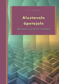Alustavale õpetajale. Mõtteainet ja praktilisinõuandeid