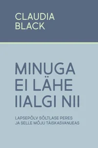 Minuga ei lähe iialgi nii. Lapsepõlv sõltlase peres ja selle mõju täiskasvanueas