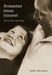 Armastan sinus inimest. Aino ja Alvar Aalto lugu