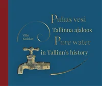 Puhas vesi Tallinna ajaloos. Pure water in Tallinn's history