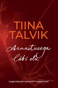 Tiina Talvik. Armastusega läbi elu