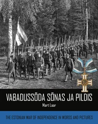 Vabadussõda sõnas ja pildis. The Estonian War of Independence in Words and Pictures