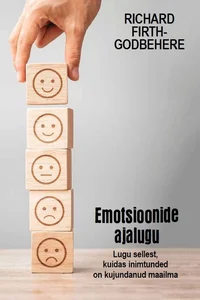 Emotsioonide ajalugu. Lugu sellest, kuidas inimtunded on kujundanud maailma