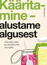 Kääritamine – alustame algusest. Võta aega maha ja valmista toitu, mis säilib