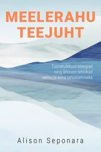 Meelerahu teejuht. Toimetulekustrateegiad ning ärksuse tehnikad vaimu ja keha rahustamiseks