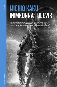 Inimkonna tulevik. Marsi muutmine, tähtedevahelised reisid, surematus ja meie saatus väljaspool Maad