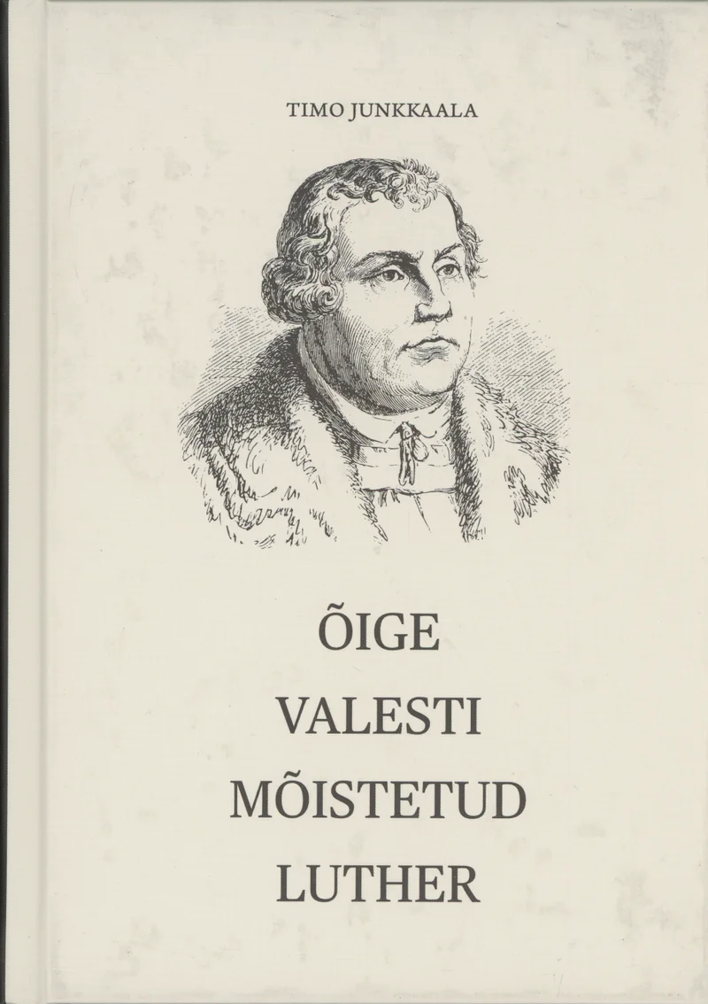 Õige valesti mõistetud Luther - Timo Junkkaala (Pauluse Raamatupood, 2022). Valge taust ning must-valge joonistuslik portree keskealise mehefiguuriga, kes kannab tümba mütsi ja vaimuliku rõivastust.