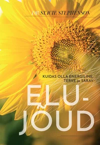 Elujõud. Kuidas olla energiline, terve ja särav