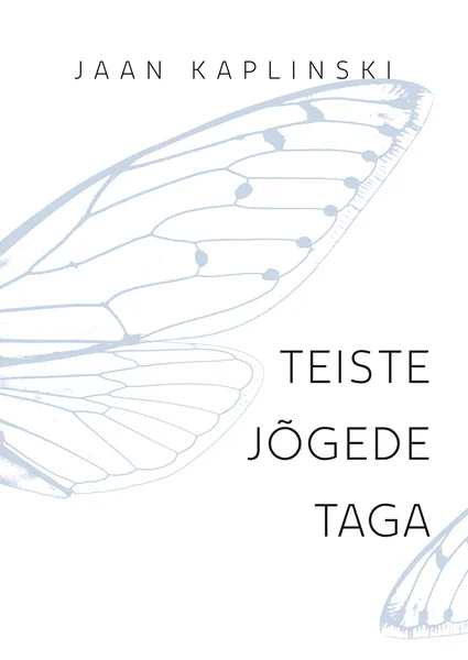 Teiste jõgede taga - Jaan Kaplinski (Emakeele Sihtasutus, 2022). Minimalistlik valge kaas õrna liblika tiibade joonistusega helehallides toonides. Tiivad on kujutatud õhuliselt ja läbipaistvalt, andes kaanele pehme ja poeetilise ilme.
