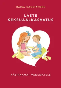 Laste seksuaalkasvatus. Käsiraamat vanematele