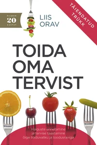 Toida oma tervist. Haiguste ennetamine ja tervise taastamine õige toiduvaliku ja loodusraviga