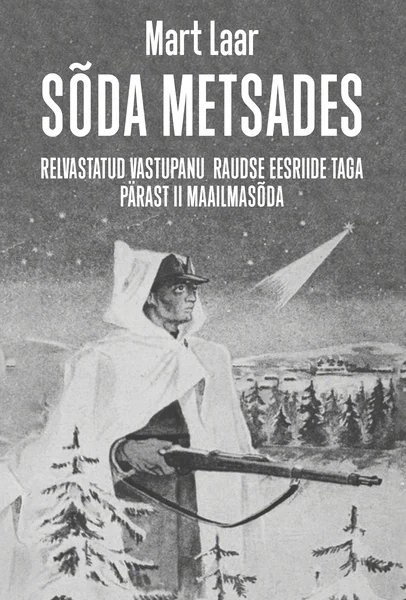 Sõda metsades - Mart Laar (Read, 2022). Mustvalge arhiivifoto sõdurist valgetes talvistes maskeerimisriietes, kes hoiab relva käes lumises metsases maastikus.