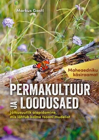 Permakultuur ja loodusaed. Jätkusuutlik aiapidamine, mis lähtub kolme tsooni mudelist. Maheaedniku käsiraamat