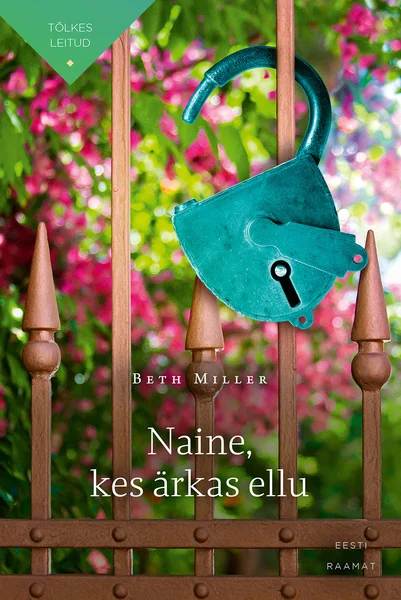 Naine, kes ärkas ellu - Beth Miller (Eesti Raamat, 2023). Rohelise metallaediku ees ripub südamekujuline roheline tabalukk; taustal on udused roosad ja rohelised lilleaed.