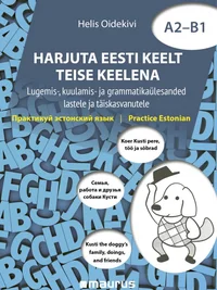 Harjuta eesti keelt teise keelena A2–B1. Lugemis-, kuulamis- ja grammatikaülesanded lastele ja täiskasvanutele. Практикуй эстонский язык. Practice Estonian
