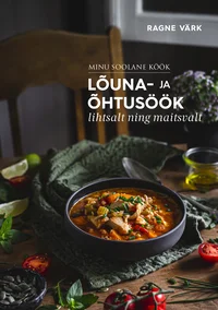 Lõuna- ja õhtusöök lihtsalt ning maitsvalt. Minu soolane köök