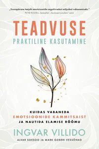 Teadvuse praktiline kasutamine. Kuidas vabaneda emotsioonide kammitsaist ja nautida elamise rõõmu
